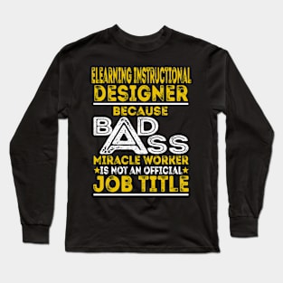 ELearning Instructional Designer Because Badass Miracle Worker Long Sleeve T-Shirt